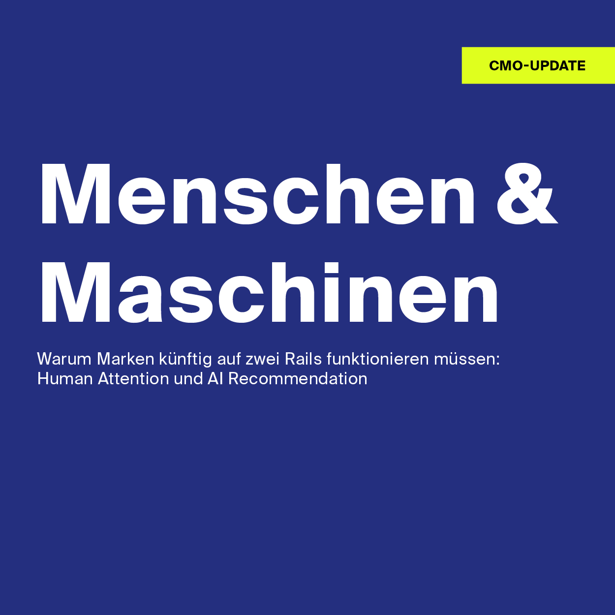 Blaue Grafik mit fettgedrucktem weißem Text: „Menschen & Maschinen“. Ein kleinerer Text erklärt, dass Marken auf menschliche Aufmerksamkeit und KI-Empfehlungen setzen müssen. Oben rechts ist ein gelbes Etikett mit der Aufschrift „CMO-UPDATE“ zu sehen.